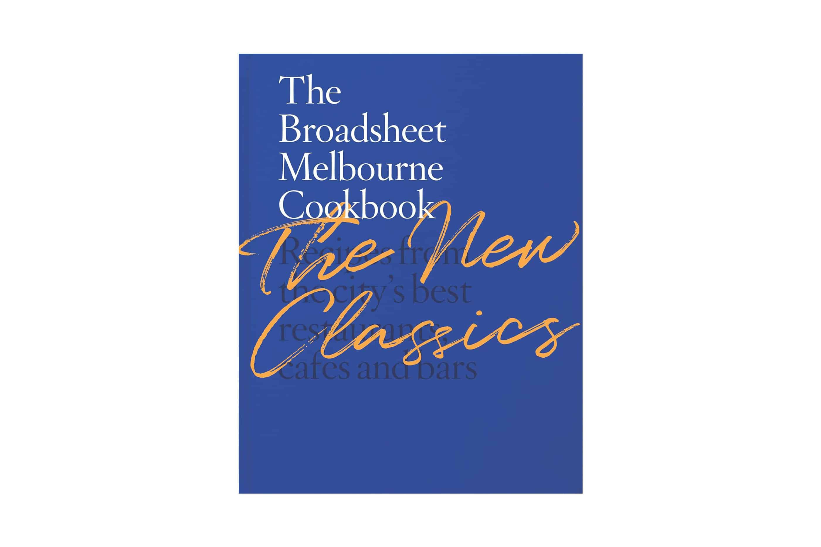 The Broadsheet Melbourne Cookbook: The New Classics by Broadsheet